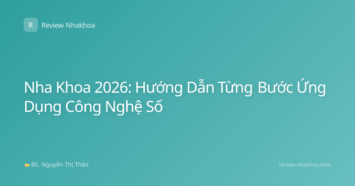 Nha Khoa 2026: Hướng Dẫn Từng Bước Ứng Dụng Công Nghệ Số