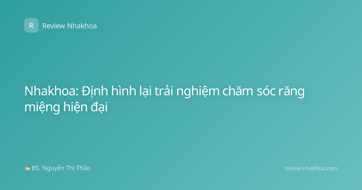 Nhakhoa: Định hình lại trải nghiệm chăm sóc răng miệng hiện đại